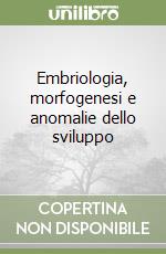 Embriologia, morfogenesi e anomalie dello sviluppo libro