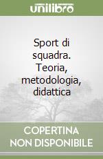 Sport di squadra. Teoria, metodologia, didattica libro