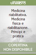 Medicina riabilitativa. Medicina fisica e riabilitazione. Principi e pratica libro