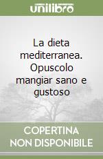 La dieta mediterranea. Opuscolo mangiar sano e gustoso libro