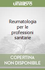 Reumatologia per le professioni sanitarie libro