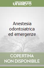 Anestesia odontoiatrica ed emergenze libro