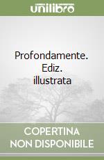 Profondamente. Ediz. illustrata