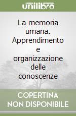 La memoria umana. Apprendimento e organizzazione delle conoscenze libro