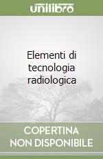 Elementi di tecnologia radiologica libro