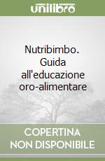 Nutribimbo. Guida all'educazione oro-alimentare