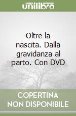 Oltre la nascita. Dalla gravidanza al parto. Con DVD libro