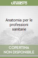 Anatomia per le professioni sanitarie libro
