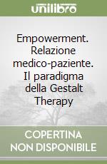 Empowerment. Relazione medico-paziente. Il paradigma della Gestalt Therapy libro