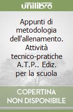 Appunti di metodologia dell'allenamento. Attività tecnico-pratiche A.T.P.. Ediz. per la scuola