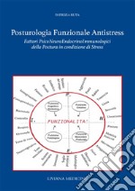 Posturologia funzionale antistress. Fattori psiconeuroendocrinoimmunologici della postura in condizione di stress libro