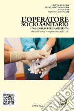 L'operatore socio sanitario. Una risorsa per l'assistenza. Formazione di base complementare degli O.S.S. libro