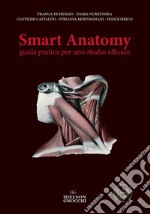 Smart Anatomy. Guida pratica per uno studio efficace