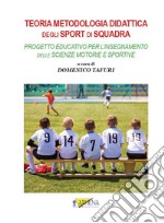 Teoria metodologia didattica degli sport di squadra. Progetto educativo per l'insegnamento delle scienze motorie e sportive libro