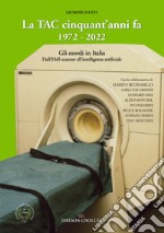 La TAC cinquant'anni fa. 1972-2022. Gli esordi in Italia. Dall'EMI-scanner all'intelligenza artificiale libro