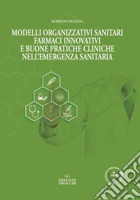 Modelli organizzativi sanitari. Farmaci innovativi e buone pratiche cliniche nell'emergenza sanitaria libro