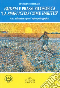 Paideia e prassi filosofica. «La simplicitas come Habitus». Una riflessione per l'agire pedagogico libro