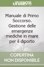 Manuale di Primo Soccorso. Gestione delle emergenze mediche in mare per il diporto libro