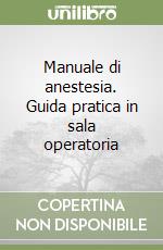 Manuale di anestesia. Guida pratica in sala operatoria libro