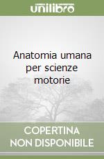 Anatomia umana per scienze motorie libro