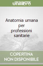 Anatomia umana per professioni sanitarie libro