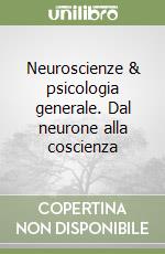 Neuroscienze & psicologia generale. Dal neurone alla coscienza libro