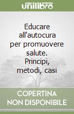 Educare all'autocura per promuovere salute. Principi, metodi, casi libro