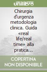 Chirurgia d'urgenza metodologia clinica. Guida «real life/real time» alla pratica professionale libro