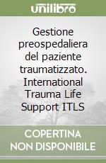 Gestione preospedaliera del paziente traumatizzato. International Trauma Life Support ITLS libro
