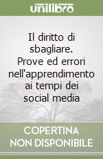Il diritto di sbagliare. Prove ed errori nell'apprendimento ai tempi dei social media libro