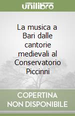 La musica a Bari dalle cantorie medievali al Conservatorio Piccinni libro