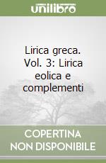 Lirica greca. Vol. 3: Lirica eolica e complementi libro