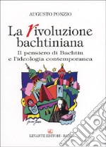 La rivoluzione bachtiniana. Il pensiero di Bachtin e l'ideologia contemporanea libro