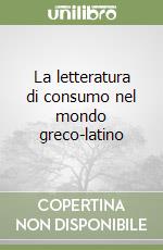 La letteratura di consumo nel mondo greco-latino libro