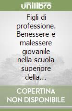 Figli di professione. Benessere e malessere giovanile nella scuola superiore della provincia di Taranto libro