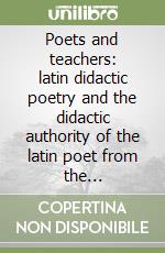 Poets and teachers: latin didactic poetry and the didactic authority of the latin poet from the Renaissance to the present