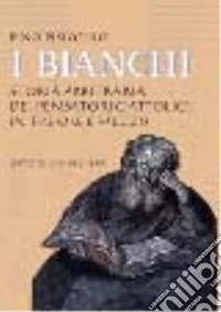 I bianchi. Storia arbitraria dei pensatori cattolici in tre ore e mezzo libro