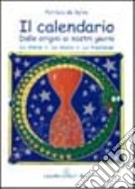 Il calendario. Dalle origini ai nostri giorni. La storia, le storie, le tradizioni libro