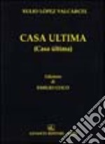 Casa ultima. Testo spagnolo a fronte libro