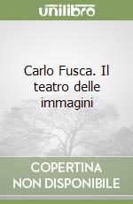 Carlo Fusca. Il teatro delle immagini libro