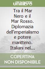 Tra il Mar Nero e il Mar Rosso. Diplomazia dell'imperialismo e potere marittimo. Italiani nel Mediterraneo orientale (1878-1898) libro