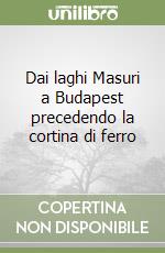 Dai laghi Masuri a Budapest precedendo la cortina di ferro