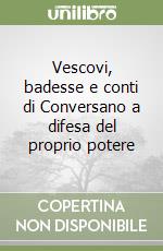 Vescovi, badesse e conti di Conversano a difesa del proprio potere libro