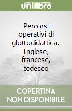 Percorsi operativi di glottodidattica. Inglese, francese, tedesco libro