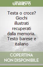 Testa o croce? Giochi illustrati recuperati dalla memoria. Testo barese e italiano libro