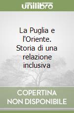 La Puglia e l'Oriente. Storia di una relazione inclusiva libro