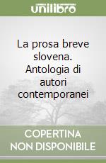 La prosa breve slovena. Antologia di autori contemporanei libro