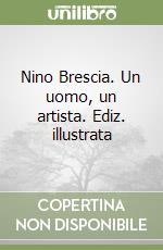 Nino Brescia. Un uomo, un artista. Ediz. illustrata libro