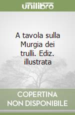 A tavola sulla Murgia dei trulli. Ediz. illustrata libro