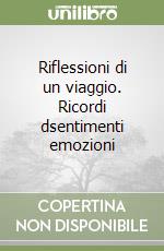 Riflessioni di un viaggio. Ricordi dsentimenti emozioni libro